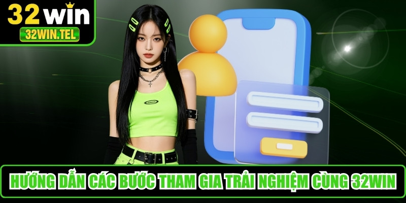 Hướng dẫn các bước tham gia trải nghiệm cùng 32WIN