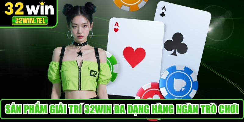 Sản phẩm giải trí 32WIN đa dạng với hàng ngàn trò chơi