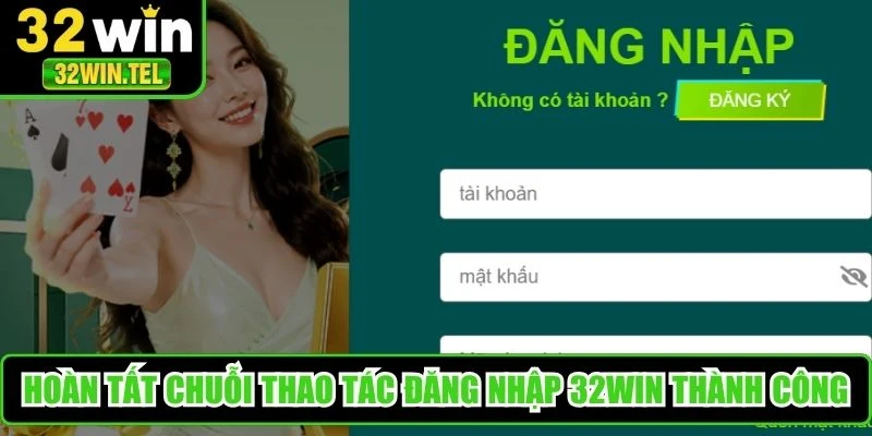 Hoàn tất chuỗi thao tác đăng nhập 32WIN thành công