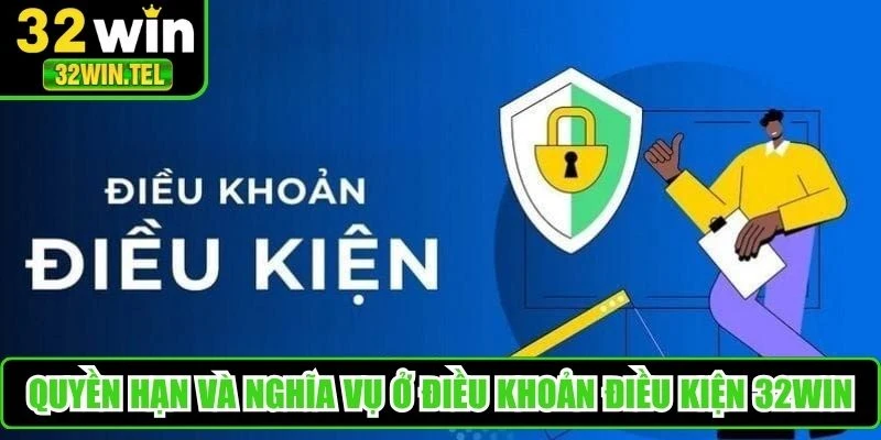 Quyền hạn và nghĩa vụ ở điều khoản điều kiện 32WIN
