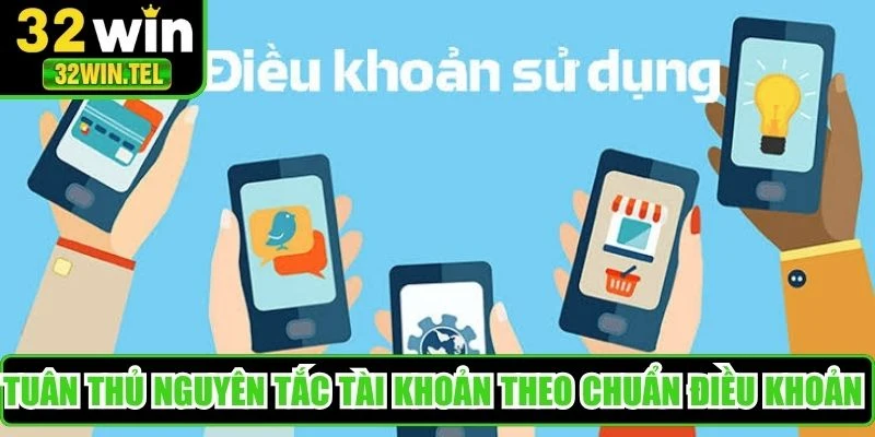 Tuân thủ nguyên tắc tài khoản theo chuẩn điều khoản điều kiện 32WIN