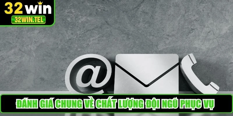 Đánh giá chung về chất lượng đội ngũ phục vụ tại bộ phận liên hệ 32WIN