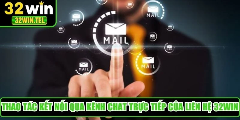 Thao tác kết nối qua kênh chat trực tiếp của liên hệ 32WIN